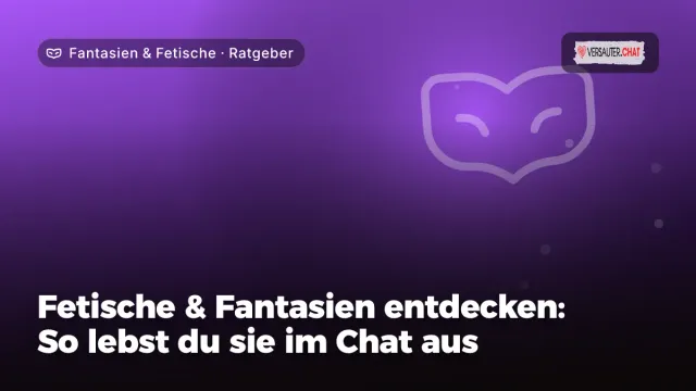 Ratgeber „Fetische & Fantasien entdecken: So lebst du sie im Chat aus“ – Thema Fantasien & Fetische